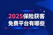 2025保险获客免费平台有哪些2025保险获客免费平台哪个好