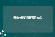 哪吒电影的网络营销方式 