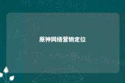 原神网络营销定位 