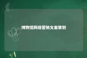 博物馆网络营销文案策划 