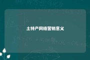 土特产网络营销意义 