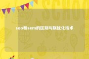 seo和sem的区别与联优化技术 