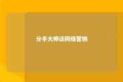 分手大师谈网络营销 