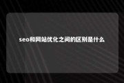 seo和网站优化之间的区别是什么 