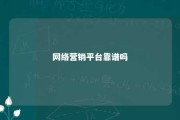 网络营销平台靠谱吗 