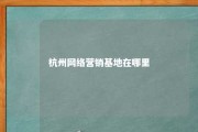 杭州网络营销基地在哪里 