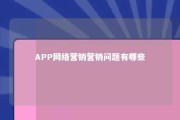 APP网络营销营销问题有哪些 