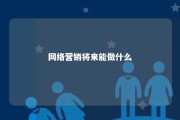 网络营销将来能做什么 