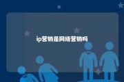 ip营销是网络营销吗 