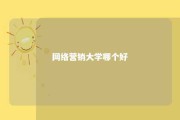 网络营销大学哪个好 