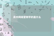 高中网络营销学的是什么 