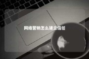 网络营销怎么建立信任 