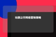 玩偶公仔网络营销策略 