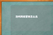 池州网络营销怎么选 