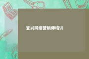 宜兴网络营销师培训 