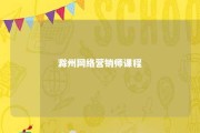 滁州网络营销师课程 