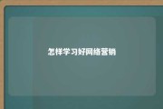 怎样学习好网络营销 