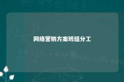 网络营销方案班组分工 