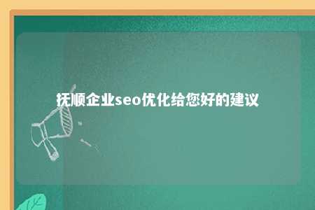 抚顺企业seo优化给您好的建议