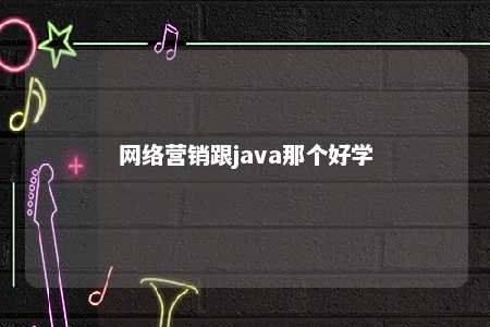 网络营销跟java那个好学