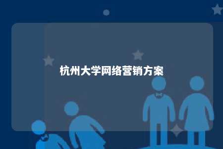 杭州大学网络营销方案