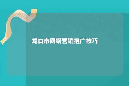 龙口市网络营销推广技巧