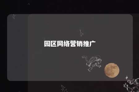 园区网络营销推广