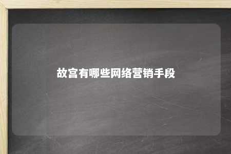 故宫有哪些网络营销手段