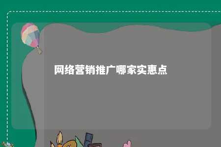 网络营销推广哪家实惠点