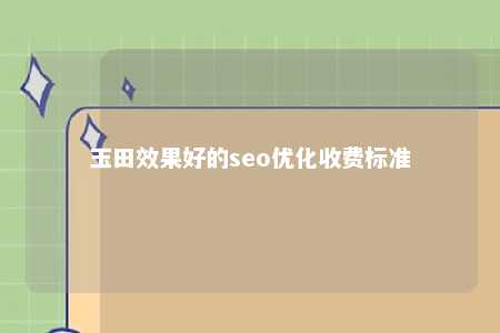 玉田效果好的seo优化收费标准