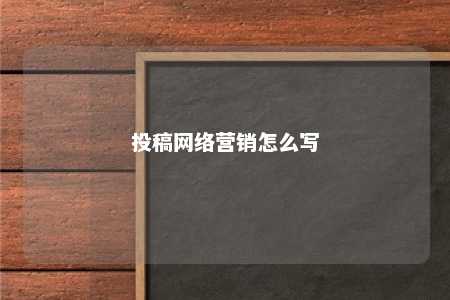 投稿网络营销怎么写