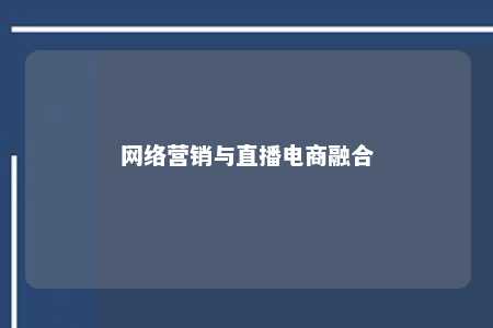 网络营销与直播电商融合