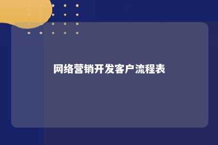 网络营销开发客户流程表