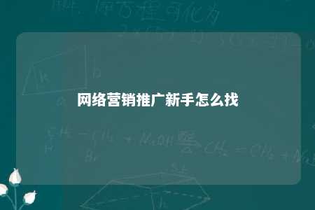 网络营销推广新手怎么找