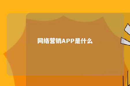 网络营销APP是什么