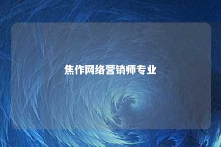 焦作网络营销师专业