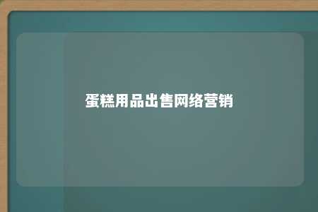 蛋糕用品出售网络营销