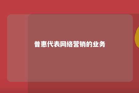 普惠代表网络营销的业务