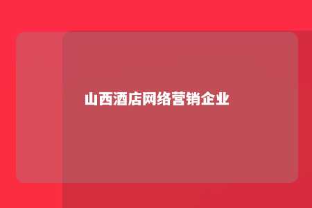 山西酒店网络营销企业