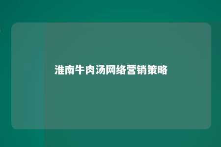 淮南牛肉汤网络营销策略