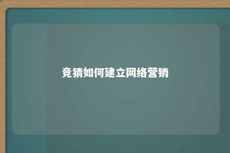 竞猜如何建立网络营销