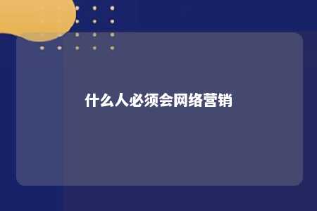 什么人必须会网络营销