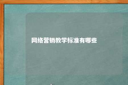 网络营销教学标准有哪些