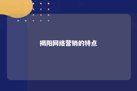 揭阳网络营销的特点