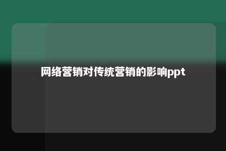 网络营销对传统营销的影响ppt