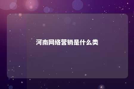 河南网络营销是什么类