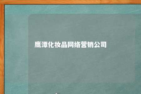 鹰潭化妆品网络营销公司