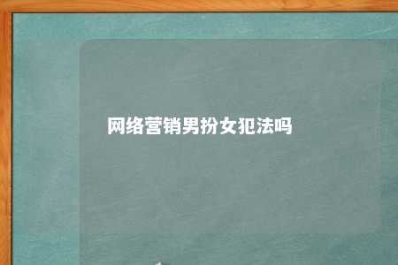 网络营销男扮女犯法吗