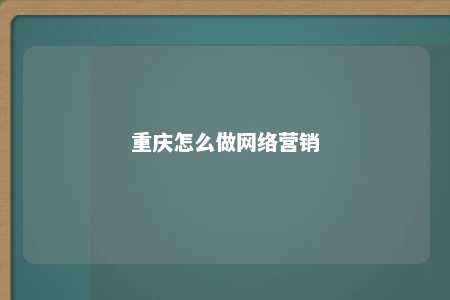 重庆怎么做网络营销