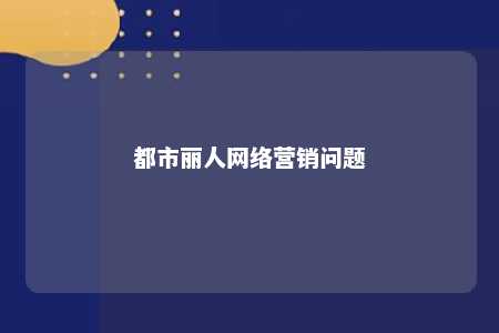 都市丽人网络营销问题